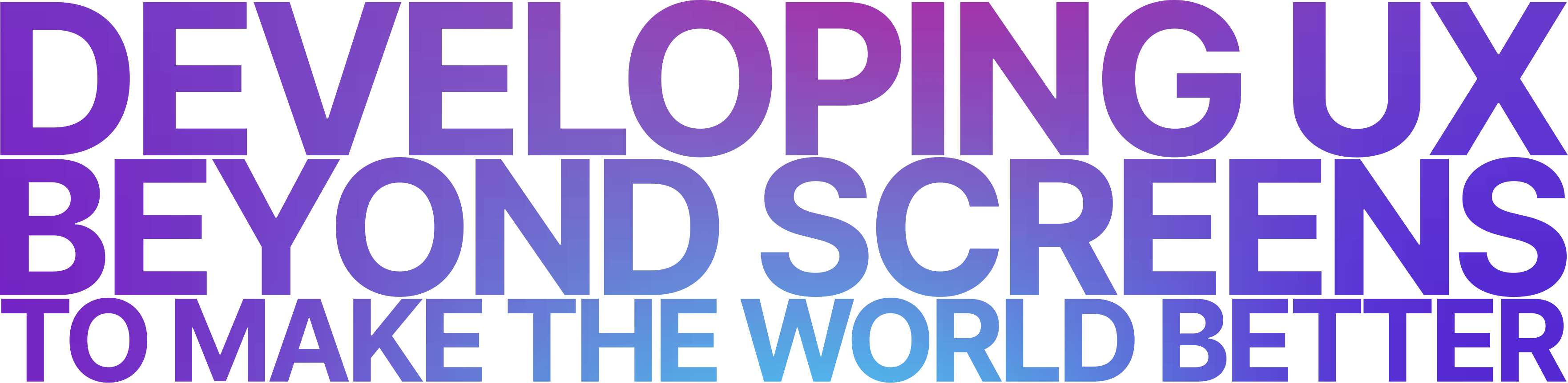 DEVELOPING UX BEYOND SCREENS TO MAKE THE WORLD BETTER